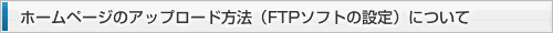 ホームページのアップロード方法（FTPソフトの設定）について